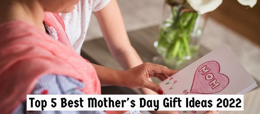 GIft For Mom - Top 5 Best Mother’s Day Gift Ideas 2022