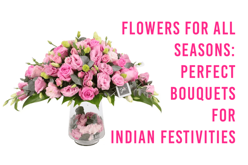 Send Flowers to India - Flowers for All Seasons Perfect Bouquets for Indian Festivities