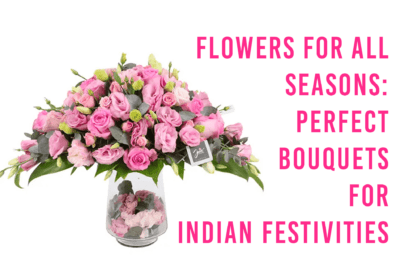 Send Flowers to India - Flowers for All Seasons Perfect Bouquets for Indian Festivities